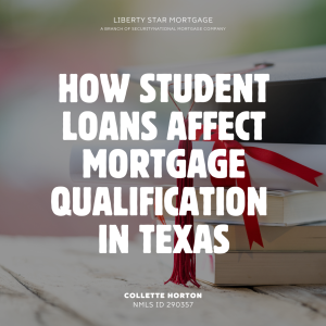 How Student Loans Affect Mortgage Qualification in Texas - Liberty Star Mortgage